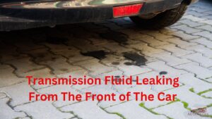 Read more about the article Transmission Fluid Leaking From The Front of The Car – Top Causes & Fixes